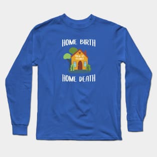 Home Birth Home Death - House - White Text Long Sleeve T-Shirt